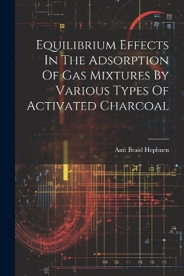 Equilibrium Effects In The Adsorption Of Gas Mixtures By Various Types Of Activated Charcoal - Ann Braid Hepburn