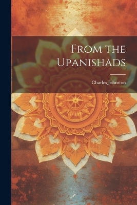 From the Upanishads - Charles Johnston