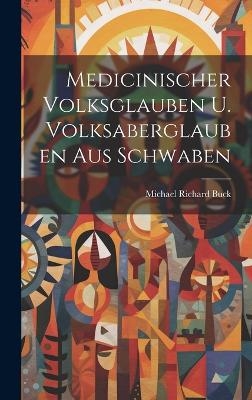 Medicinischer Volksglauben U. Volksaberglauben Aus Schwaben - Michael Richard Buck