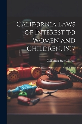 California Laws of Interest to Women and Children, 1917 - 