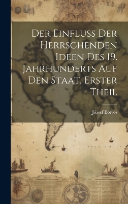Der Einfluss Der Herrschenden Ideen Des 19. Jahrhunderts Auf Den Staat, Erster Theil - József Eötvös