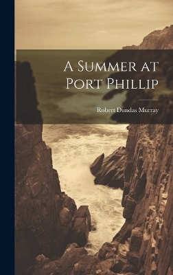 A Summer at Port Phillip - Robert Dundas Murray