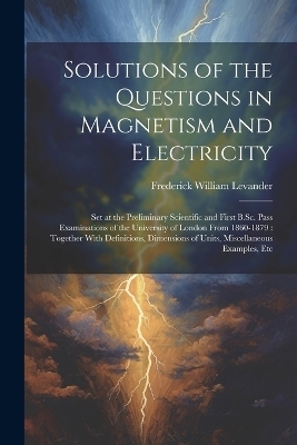 Solutions of the Questions in Magnetism and Electricity - Frederick William Levander