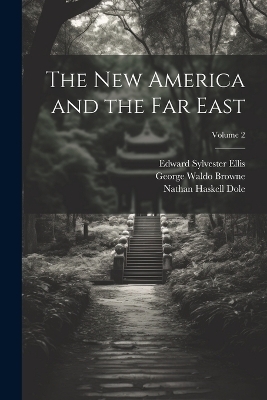 The new America and the Far East; Volume 2 - Edward Sylvester Ellis, Nathan Haskell Dole, George Waldo Browne