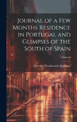 Journal of a Few Months Residence in Portugal and Glimpses of the South of Spain; Volume 1 - Dorothy Wordsworth Quillinan
