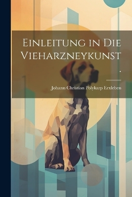 Einleitung in die Vieharzneykunst. - 