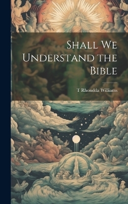 Shall We Understand the Bible - T Rhondda Williams