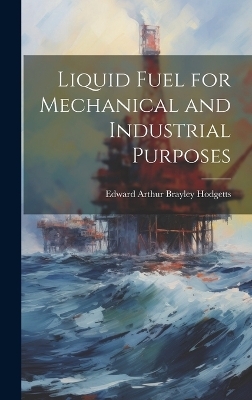 Liquid Fuel for Mechanical and Industrial Purposes - Edward Arthur Brayley Hodgetts