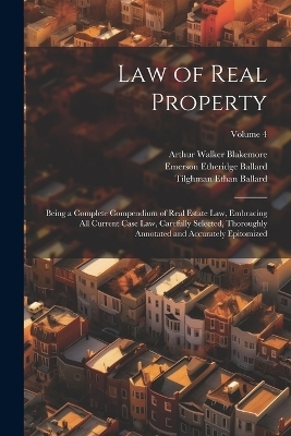 Law of Real Property - Emerson Etheridge Ballard, Arthur Walker Blakemore, Tilghman Ethan Ballard