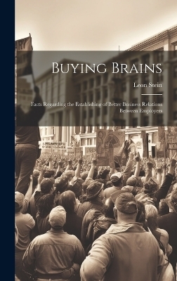 Buying Brains; Facts Regarding the Establishing of Better Business Relations Between Employers - Leon Stein