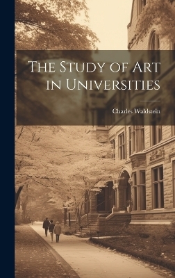 The Study of Art in Universities - Charles Waldstein