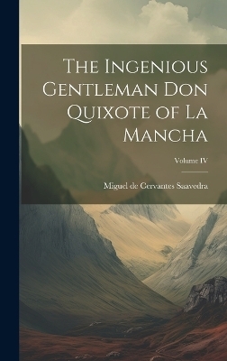 The Ingenious Gentleman Don Quixote of La Mancha; Volume IV - Miguel de Cervantes Saavedra