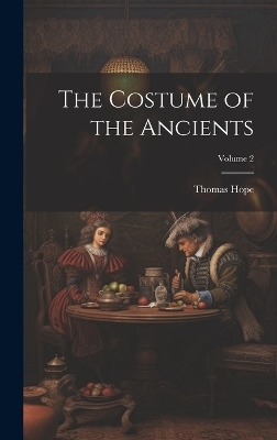 The Costume of the Ancients; Volume 2 - Thomas Hope