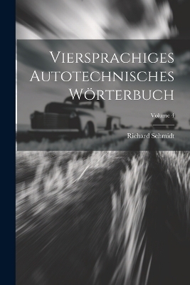 Viersprachiges Autotechnisches Wörterbuch; Volume 4 - Richard Schmidt