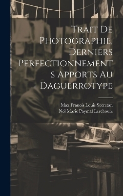 Trait De Photographie, Derniers Perfectionnements Apports Au Daguerrotype - 