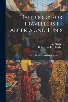 Handbook for Travellers in Algeria and Tunis - Robert Lambert Playfair, John Murray