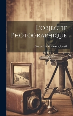 L'objectif Photographique - Gaston-Henri Niewenglowski