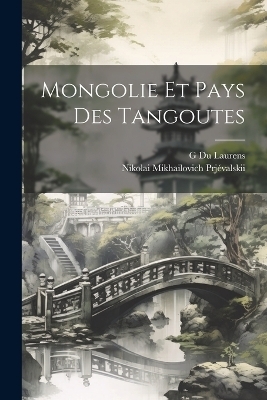 Mongolie Et Pays Des Tangoutes - Prjévalskii Nikolai Mikhailovich, Du Laurens G