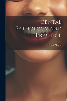 Dental Pathology and Practice - Frank Abbott
