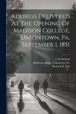 Address Delivered At The Opening Of Madison College, Uniontown, Pa. September 1, 1851 - 