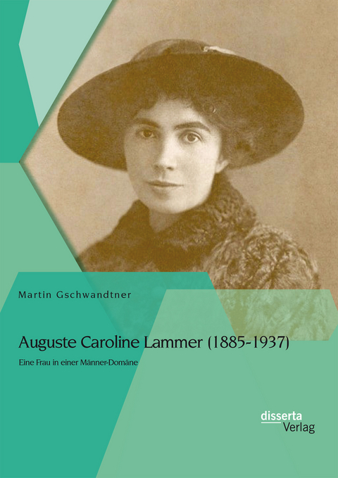 Auguste Caroline Lammer (1885-1937): Eine Frau in einer Männer-Domäne - Martin Gschwandtner