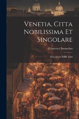 Venetia, citta nobilissima et singolare - Francesco 1521-1586 Sansovino