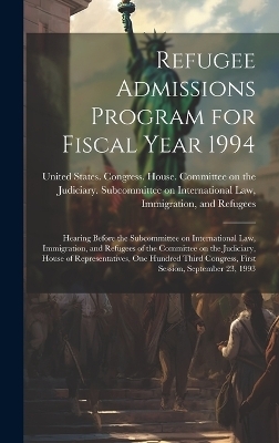 Refugee Admissions Program for Fiscal Year 1994 - 