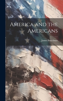 America and the Americans - James Boardman