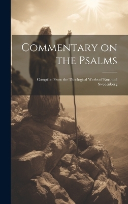 Commentary on the Psalms; Compiled From the Theological Works of Emanuel Swedenborg -  Anonymous