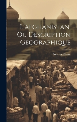 L'afghanistan, Ou Description Geographique - Narcisse Perrin