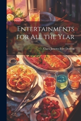 Entertainments for All the Year - Clara Janetta Fort Denton