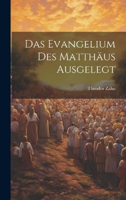 Das Evangelium des Matthäus Ausgelegt - Theodor Zahn