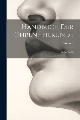 Handbuch Der Ohrenheilkunde; Volume 1 - E Berthold