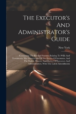 The Executor's And Administrator's Guide - New York (State)