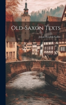 Old-Saxon Texts - Johan Hendrik Gallée