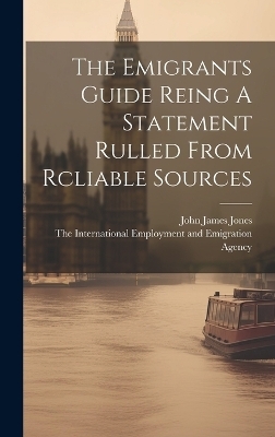 The Emigrants Guide Reing A Statement Rulled From Rcliable Sources - John James Jones