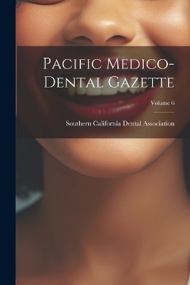 Pacific Medico-Dental Gazette; Volume 6 - 
