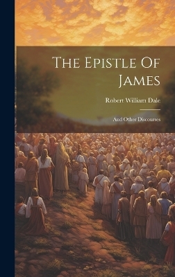 The Epistle Of James - Robert William Dale