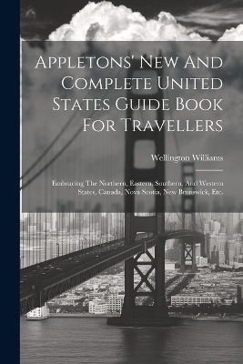 Appletons' New And Complete United States Guide Book For Travellers - Wellington Williams