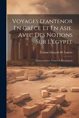 Voyages D'antenor En Grèce Et En Asie, Avec Des Notions Sur L'égypte - Étienne François de Lantier