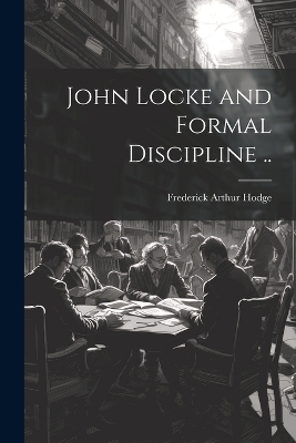 John Locke and Formal Discipline .. - Frederick Arthur Hodge