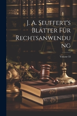 J. A. Seuffert's Blätter Für Rechtsanwendung; Volume 55 -  Anonymous