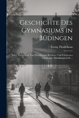Geschichte Des Gymnasiums in Büdingen - Georg Thudichum