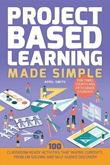 Project Based Learning Made Simple -  April Smith