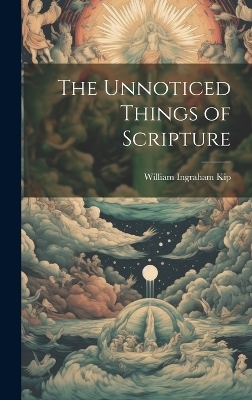 The Unnoticed Things of Scripture - William Ingraham Kip