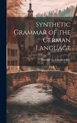 Synthetic Grammar of the German Language - Theodor G Glaubensklee