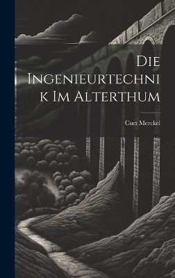 Die Ingenieurtechnik Im Alterthum - Curt Merckel