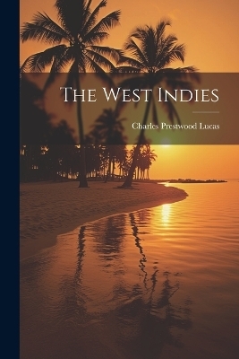 The West Indies - Charles Prestwood Lucas