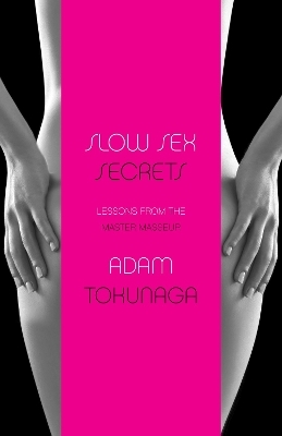 Slow Sex Secrets: Lessons from the Master Masseur (paperback) - Adam Tokunaga