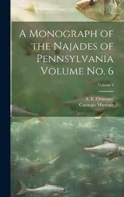 A Monograph of the Najades of Pennsylvania Volume no. 6; Volume 4 - Carnegie Museum